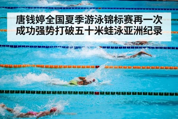 唐钱婷全国夏季游泳锦标赛再一次成功强势打破五十米蛙泳亚洲纪录